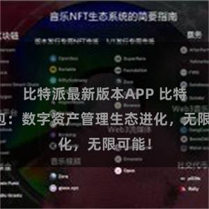 比特派最新版本APP 比特派钱包：数字资产管理生态进化，无限可能！