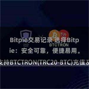 Bitpie交易记录 选择Bitpie：安全可靠，便捷易用。