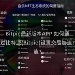 Bitpie最新版本APP 如何通过比特派(Bitpie)设置交易加速？