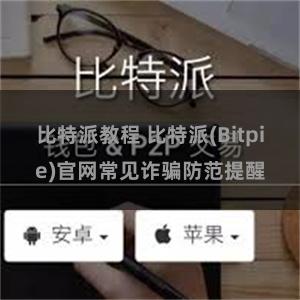 比特派教程 比特派(Bitpie)官网常见诈骗防范提醒