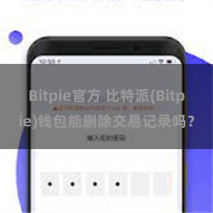 Bitpie官方 比特派(Bitpie)钱包能删除交易记录吗？