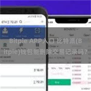 Bitpie APP入口 比特派(Bitpie)钱包能删除交易记录吗？