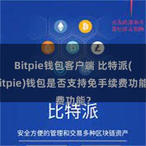 Bitpie钱包客户端 比特派(Bitpie)钱包是否支持免手续费功能？