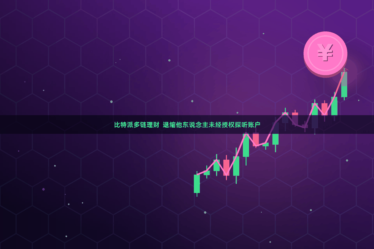 比特派多链理财  退缩他东说念主未经授权探听账户